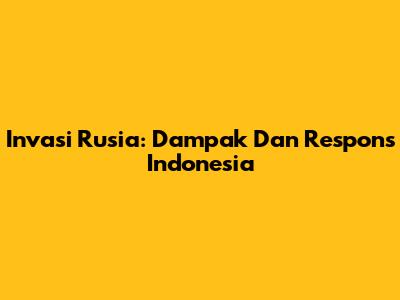 Invasi Rusia: Dampak Dan Respons Indonesia