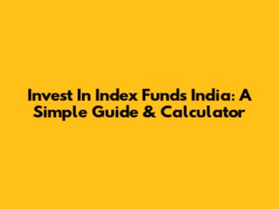 Invest In Index Funds India: A Simple Guide & Calculator