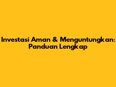Investasi Aman & Menguntungkan: Panduan Lengkap