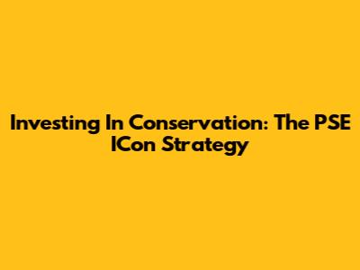 Investing In Conservation: The PSE ICon Strategy