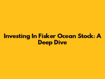 Investing In Fisker Ocean Stock: A Deep Dive