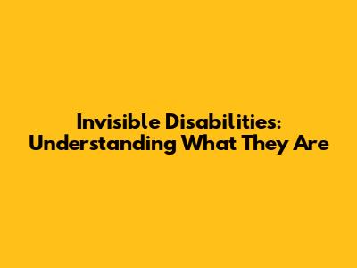 Invisible Disabilities: Understanding What They Are