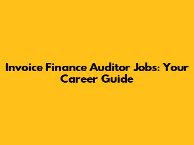 Invoice Finance Auditor Jobs: Your Career Guide