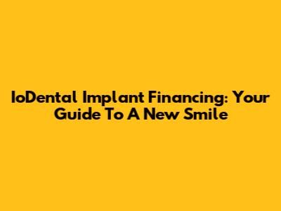 IoDental Implant Financing: Your Guide To A New Smile