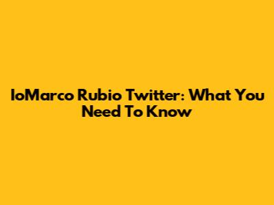 IoMarco Rubio Twitter: What You Need To Know