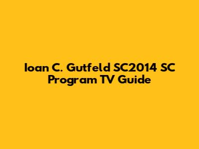 Ioan C. Gutfeld SC2014 SC Program TV Guide