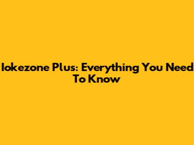Iokezone Plus: Everything You Need To Know