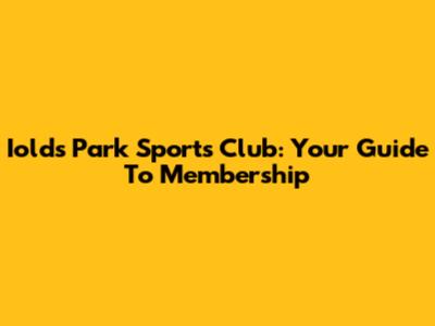 Iolds Park Sports Club: Your Guide To Membership
