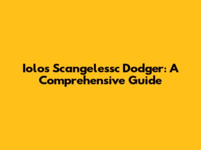 Iolos Scangelessc Dodger: A Comprehensive Guide