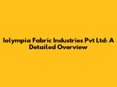 Iolympia Fabric Industries Pvt Ltd: A Detailed Overview