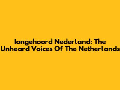 Iongehoord Nederland: The Unheard Voices Of The Netherlands