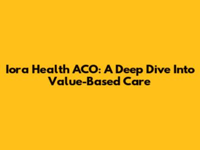 Iora Health ACO: A Deep Dive Into Value-Based Care