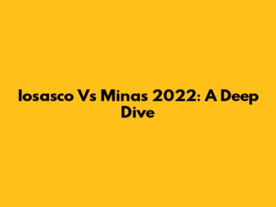 Iosasco Vs Minas 2022: A Deep Dive