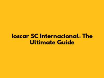 Ioscar SC Internacional: The Ultimate Guide