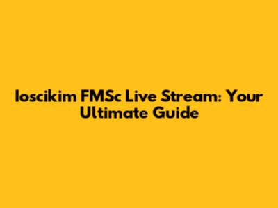 Ioscikim FMSc Live Stream: Your Ultimate Guide