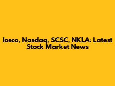 Iosco, Nasdaq, SCSC, NKLA: Latest Stock Market News