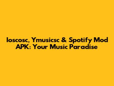 Ioscosc, Ymusicsc & Spotify Mod APK: Your Music Paradise