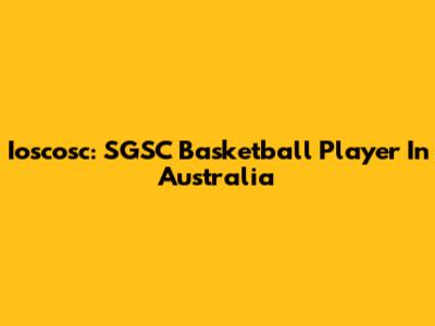 Ioscosc: SGSC Basketball Player In Australia