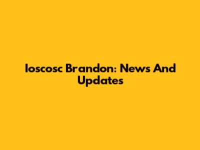 Ioscosc Brandon: News And Updates