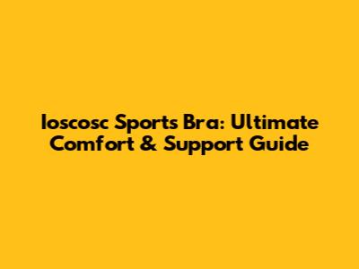 Ioscosc Sports Bra: Ultimate Comfort & Support Guide