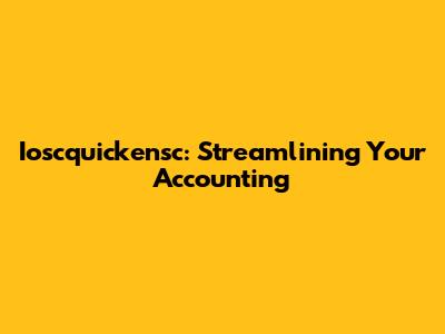 Ioscquickensc: Streamlining Your Accounting