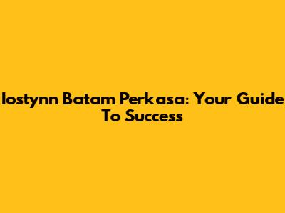 Iostynn Batam Perkasa: Your Guide To Success