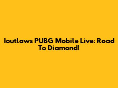 Ioutlaw's PUBG Mobile Live: Road To Diamond!