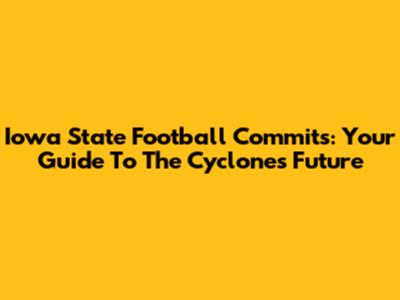 Iowa State Football Commits: Your Guide To The Cyclone's Future