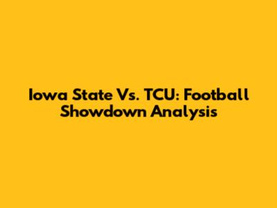 Iowa State Vs. TCU: Football Showdown Analysis