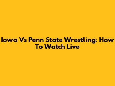 Iowa Vs Penn State Wrestling: How To Watch Live