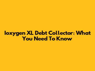 Ioxygen XL Debt Collector: What You Need To Know