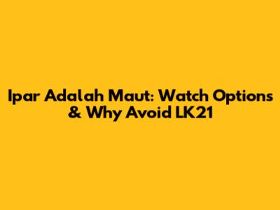 Ipar Adalah Maut: Watch Options & Why Avoid LK21