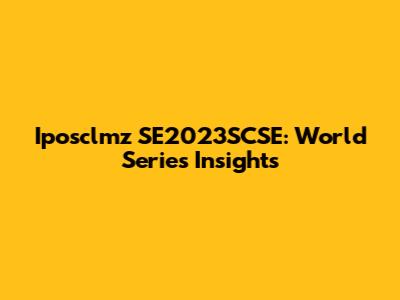 Iposclmz SE2023SCSE: World Series Insights