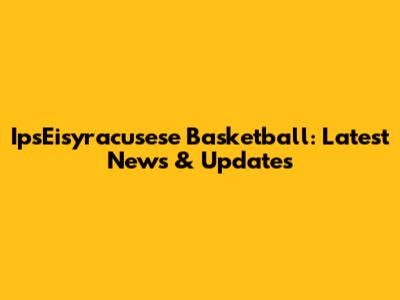 IpsEisyracusese Basketball: Latest News & Updates