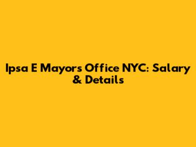 Ipsa E Mayor's Office NYC: Salary & Details