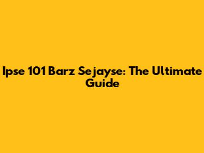 Ipse 101 Barz Sejayse: The Ultimate Guide