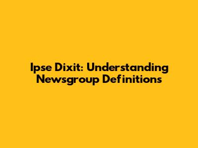 Ipse Dixit: Understanding Newsgroup Definitions