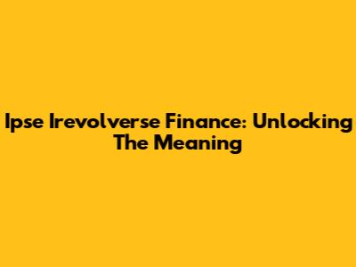Ipse Irevolverse Finance: Unlocking The Meaning