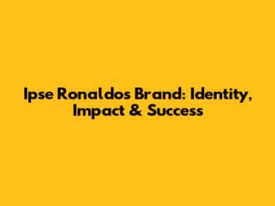 Ipse Ronaldo's Brand: Identity, Impact & Success