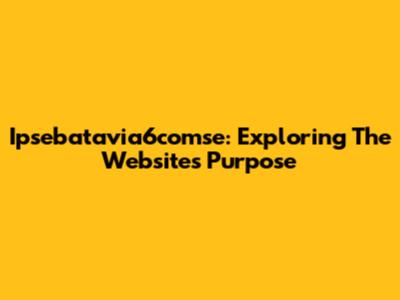 Ipsebatavia6comse: Exploring The Website's Purpose