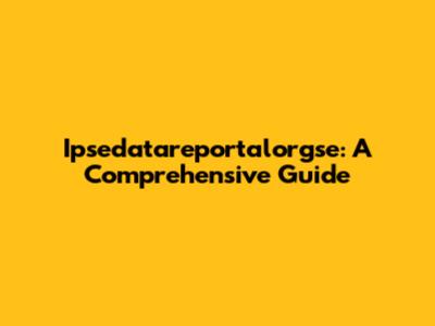 Ipsedatareportalorgse: A Comprehensive Guide