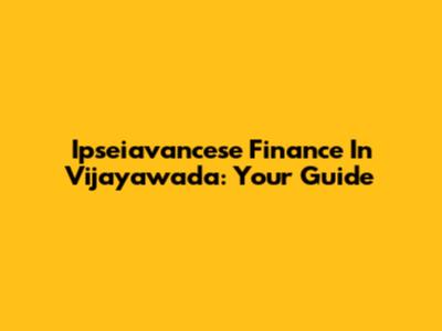 Ipseiavancese Finance In Vijayawada: Your Guide