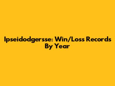 Ipseidodgersse: Win/Loss Records By Year
