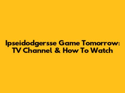 Ipseidodgersse Game Tomorrow: TV Channel & How To Watch