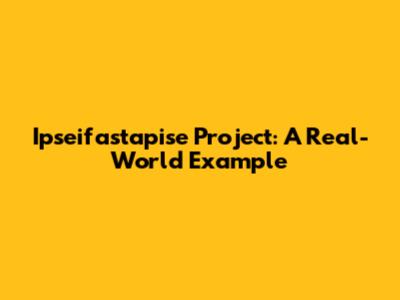 Ipseifastapise Project: A Real-World Example