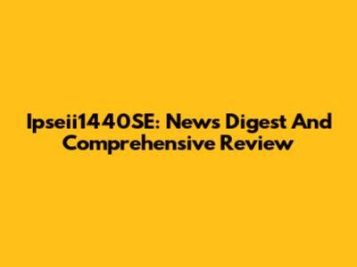 Ipseii1440SE: News Digest And Comprehensive Review