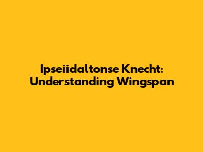 Ipseiidaltonse Knecht: Understanding Wingspan