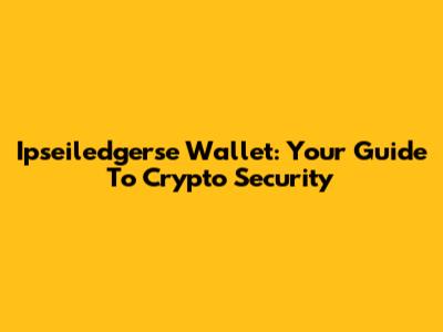 Ipseiledgerse Wallet: Your Guide To Crypto Security