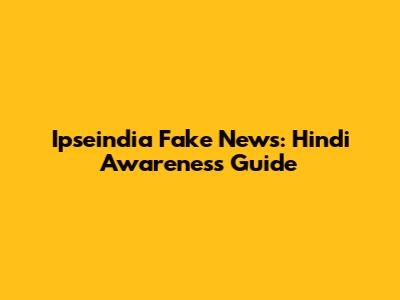 Ipseindia Fake News: Hindi Awareness Guide