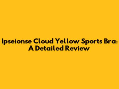 Ipseionse Cloud Yellow Sports Bra: A Detailed Review